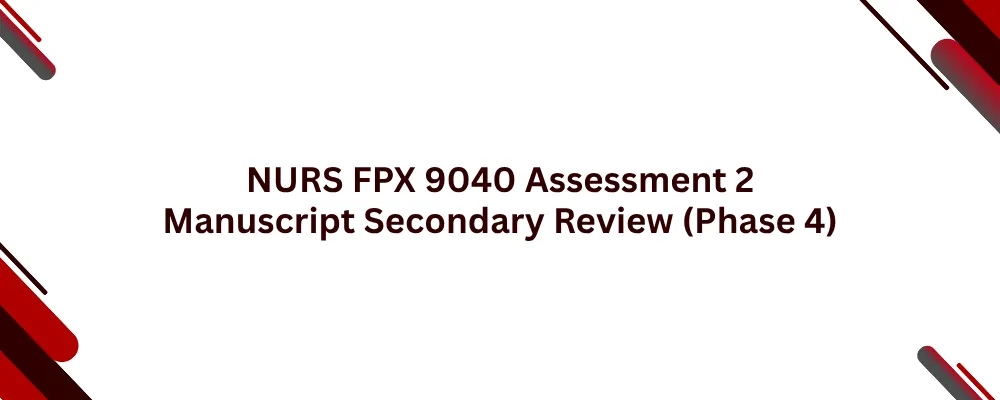 NURS FPX 9040 Assessment 2 Manuscript Secondary Review (Phase 4)