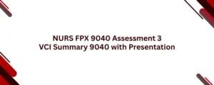 NURS FPX 9040 Assessment 3 VCI Summary 9040 with Presentation