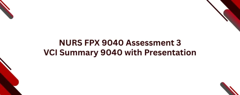 NURS FPX 9040 Assessment 3 VCI Summary 9040 with Presentation